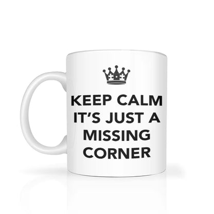 "keep calm its just a missing corner" text on mug