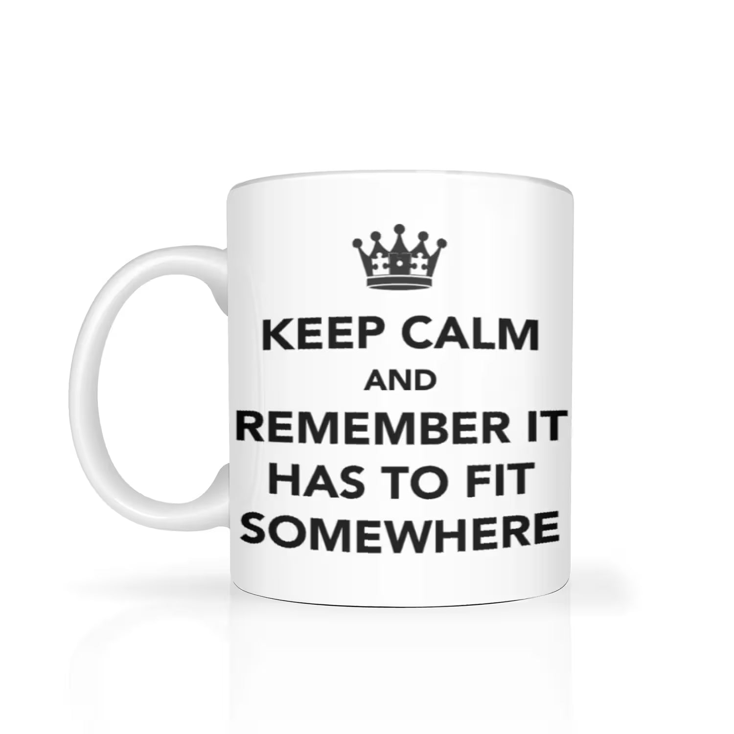 "keep calm and remember it has to fit somewhere" white ceramic mug text